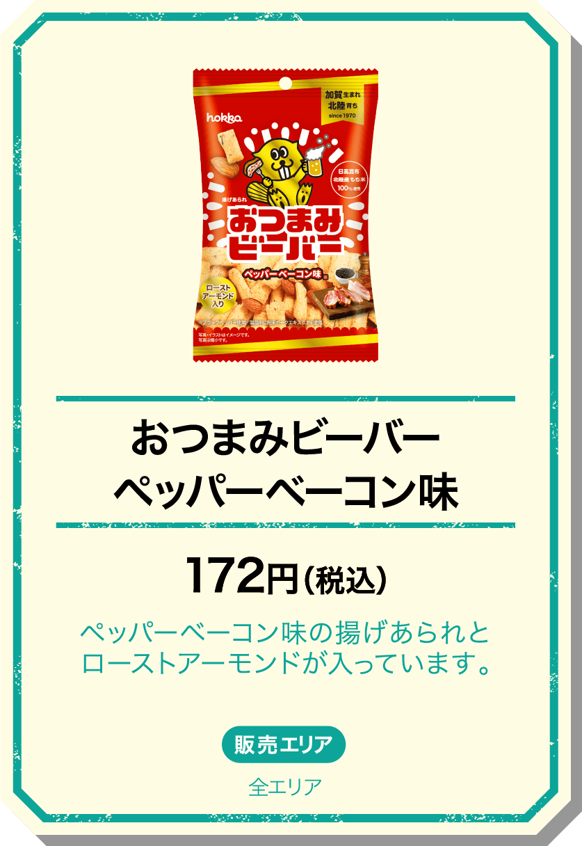 おつまみビーバーペッパーベーコン味 172円(税込) ペッパーベーコン味の揚げあられとローストアーモンドが入っています。 販売エリア：全エリア